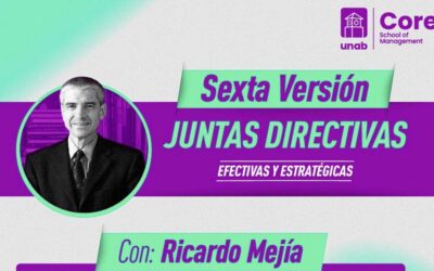 Sexta Versión de ‘Juntas Directivas: Efectivas y Estratégicas’ con Ricardo Mejía: Claves para el Liderazgo y la Gobernanza Corporativa